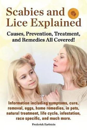 Cover image for Scabies and Lice Explained. Causes, Prevention, Treatment, and Remedies All Covered! Information Including Symptoms, Removal, Eggs, Home Remedies, in