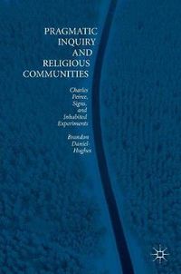 Cover image for Pragmatic Inquiry and Religious Communities: Charles Peirce, Signs, and Inhabited Experiments