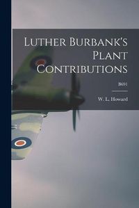 Cover image for Luther Burbank's Plant Contributions; B691