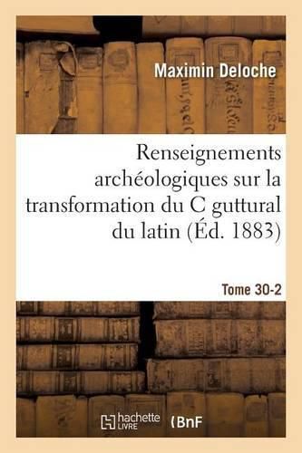 Renseignements Archeologiques Sur La Transformation Du C Guttural Du Latin En Tome 30-2: Une Sifflante Et Memoires Sur Le Monnayage En Gaule Au Nom de l'Empereur Maurice Tibere.