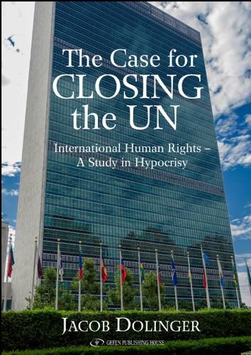 Cover image for Case for Closing the U.N.: International Human Rights -- A Study in Hypocrisy