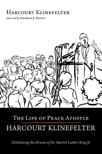 The Life of Peace Apostle Harcourt Klinefelter: Globalizing the Dream of Dr. Martin Luther King Jr.