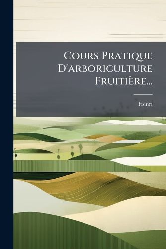 Cover image for Cours Pratique D'Arboriculture Fruiti Re...