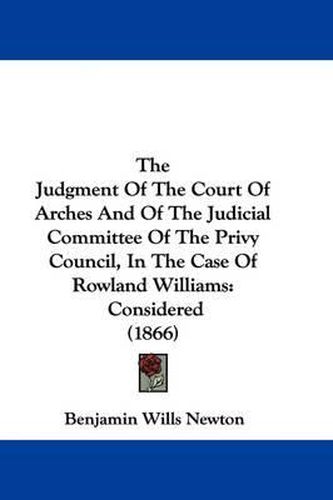 Cover image for The Judgment of the Court of Arches and of the Judicial Committee of the Privy Council, in the Case of Rowland Williams: Considered (1866)