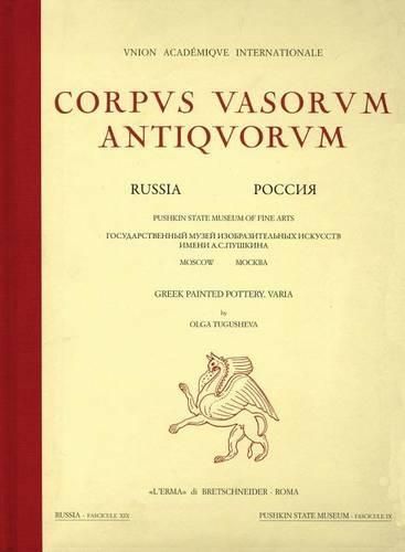 Corpus Vasorum Antiquorum Russia 19: Vol. XIX. Moscow, Pushkin State Museum of Fine Arts, Greek Painted Pottery. Varia by Olga Tugusheva Russia Fascicule IX