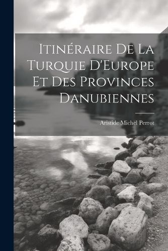 Cover image for Itineraire De La Turquie D'Europe Et Des Provinces Danubiennes