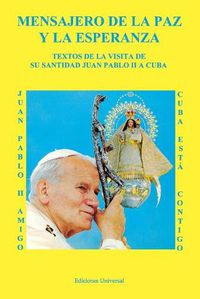 Cover image for MENSAJERO DE LA PAZ Y LA ESPERANZA. Textos de la visita de Su Santidad Juan Pablo II a Cuba