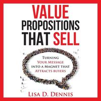 Cover image for Value Propositions that SELL: Turning Your Message into a Magnet that Attracts Buyers