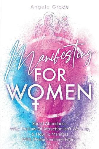 Cover image for Manifesting For Women: Speed abundance, why the law of attraction isn't working, & how to manifest with divine feminine energy