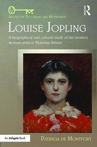 Cover image for Louise Jopling: A Biographical and Cultural Study of the Modern Woman Artist in Victorian Britain