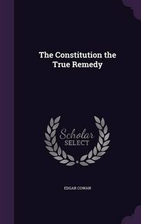 Cover image for The Constitution the True Remedy