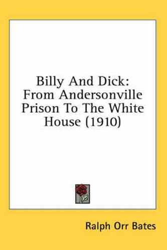 Cover image for Billy and Dick: From Andersonville Prison to the White House (1910)