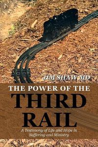 Cover image for The Power of the Third Rail: A Testimony of Life and Hope in Suffering and Ministry