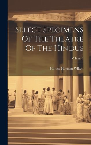 Cover image for Select Specimens Of The Theatre Of The Hindus; Volume 2