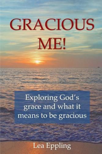 Cover image for Gracious Me!: exploring God's grace and what it means to be gracious