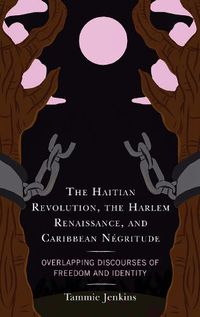 Cover image for The Haitian Revolution, the Harlem Renaissance, and Caribbean Negritude: Overlapping Discourses of Freedom and Identity