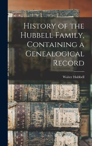 Cover image for History of the Hubbell Family, Containing a Genealogical Record