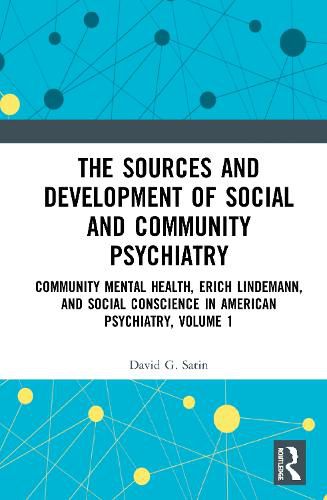 Cover image for The Sources and Development of Social and Community Psychiatry: Community Mental Health, Erich Lindemann, and Social Conscience in American Psychiatry, Volume 1