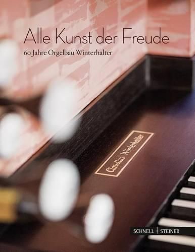 Cover image for Alle Kunst Der Freude: 60 Jahre Orgelbau Winterhalter