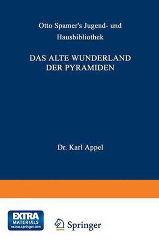 Das Alte Wunderland Der Pyramiden: Geographische, Geschichtliche Und Kulturhistorische Bilder Aus Der Vorzeit, Der Periode Der Bluthe Sowie Des Verfalls Des Alten Aegyptens