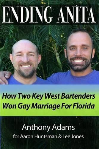 Cover image for Ending Anita: How Two Key West Bartenders Won Gay Marriage For Florida