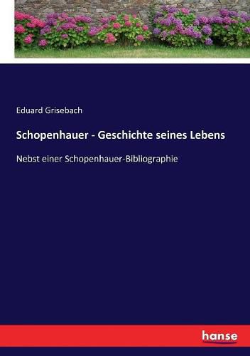 Cover image for Schopenhauer - Geschichte seines Lebens: Nebst einer Schopenhauer-Bibliographie