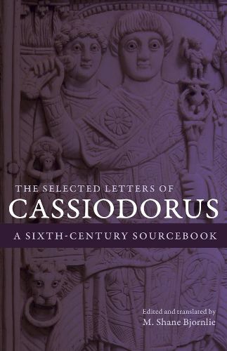 Cover image for The Selected Letters of Cassiodorus: A Sixth-Century Sourcebook