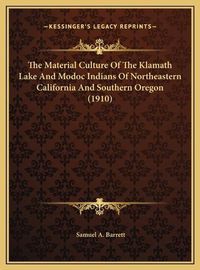 Cover image for The Material Culture of the Klamath Lake and Modoc Indians of Northeastern California and Southern Oregon (1910)