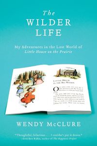 Cover image for The Wilder Life: My Adventures in the Lost World of Little House on the Prairie