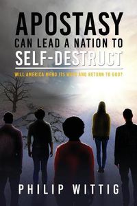 Cover image for Apostasy Can Lead a Nation to Self-Destruct: Will America Mend Its Ways and Return to God?