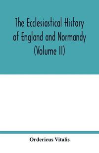 Cover image for The ecclesiastical history of England and Normandy (Volume II)