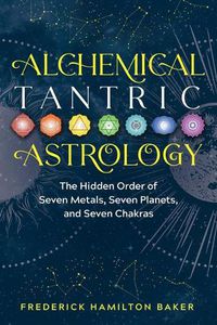 Cover image for Alchemical Tantric Astrology: The Hidden Order of Seven Metals, Seven Planets, and Seven Chakras