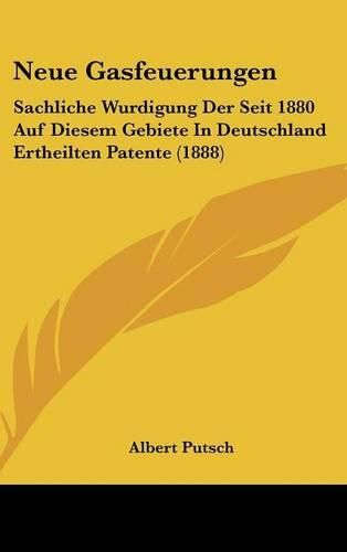 Cover image for Neue Gasfeuerungen: Sachliche Wurdigung Der Seit 1880 Auf Diesem Gebiete in Deutschland Ertheilten Patente (1888)