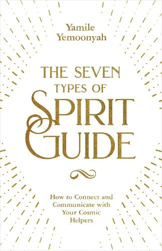 Cover image for The Seven Types of Spirit Guide: How to Connect and Communicate with Your Cosmic Helpers