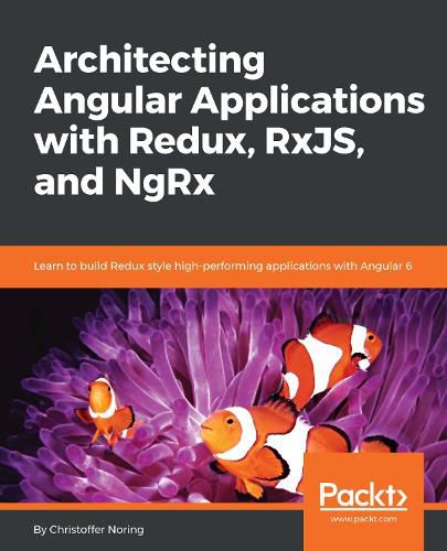 Cover image for Architecting Angular Applications with Redux, RxJS, and NgRx: Learn to build Redux style high-performing applications with Angular 6