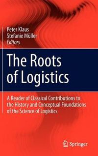Cover image for The Roots of Logistics: A Reader of Classical Contributions to the History and Conceptual Foundations of the Science of Logistics