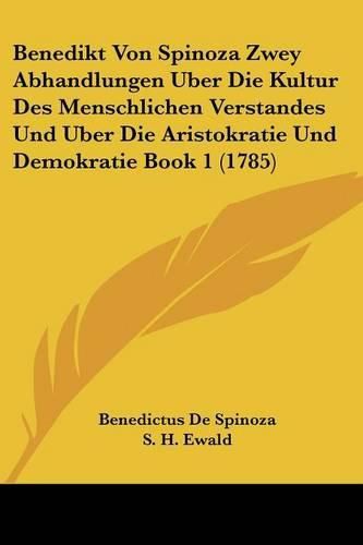 Cover image for Benedikt Von Spinoza Zwey Abhandlungen Uber Die Kultur Des Menschlichen Verstandes Und Uber Die Aristokratie Und Demokratie Book 1 (1785)