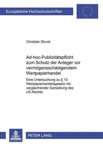 Cover image for Ad-Hoc-Publizitaetspflicht Zum Schutz Der Anleger VOR Vermoegensschaedigendem Wertpapierhandel: Eine Untersuchung Zu  15 Wertpapierhandelsgesetz Mit Vergleichender Darstellung Des Us-Rechts