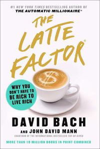 Cover image for The Latte Factor: Why You Don't Have to Be Rich to Live Rich