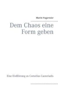 Cover image for Dem Chaos eine Form geben: Eine Einfuhrung zu Cornelius Castoriadis