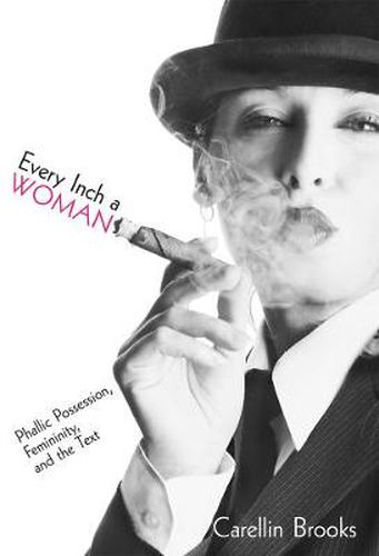 Cover image for Every Inch a Woman: Phallic Possession, Femininity, and the Text