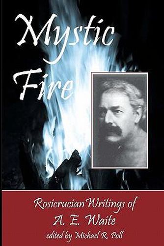 Mystic Fire: Rosicrucian Writings Of A. E. Waite