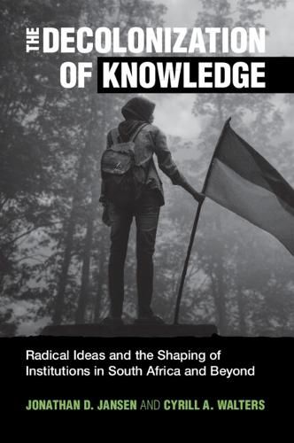 The Decolonization of Knowledge: Radical Ideas and the Shaping of Institutions in South Africa and Beyond