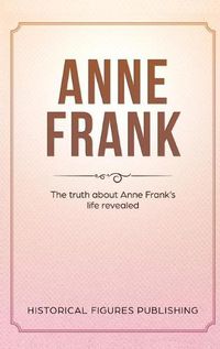 Cover image for Anne Frank: The Truth about Anne Frank's Life Revealed