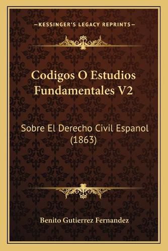 Cover image for Codigos O Estudios Fundamentales V2: Sobre El Derecho Civil Espanol (1863)