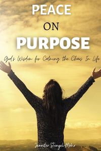 Cover image for Peace on Purpose: God's Wisdom for Calming the Chaos in Life