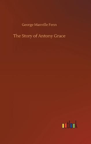 Cover image for The Story of Antony Grace