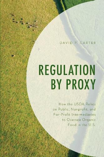 Cover image for Regulation by Proxy: How the USDA Relies on Public, Nonprofit, and For-Profit Intermediaries to Oversee Organic Food in the U.S.