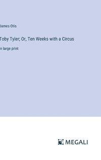 Cover image for Toby Tyler; Or, Ten Weeks with a Circus