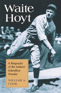 Cover image for Waite Hoyt: A Biography of the Yankees' Schoolboy Wonder